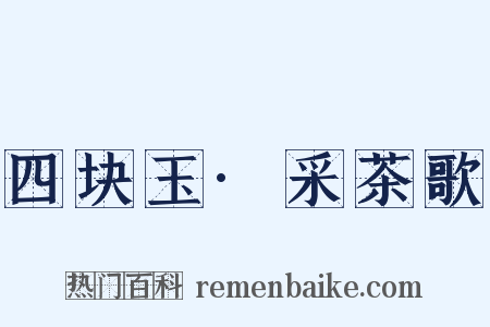 四块玉·采茶歌是什么意思的图片